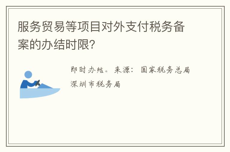 服务贸易等项目对外支付税务备案的办结时限？